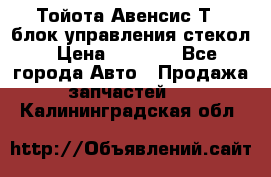Тойота Авенсис Т22 блок управления стекол › Цена ­ 2 500 - Все города Авто » Продажа запчастей   . Калининградская обл.